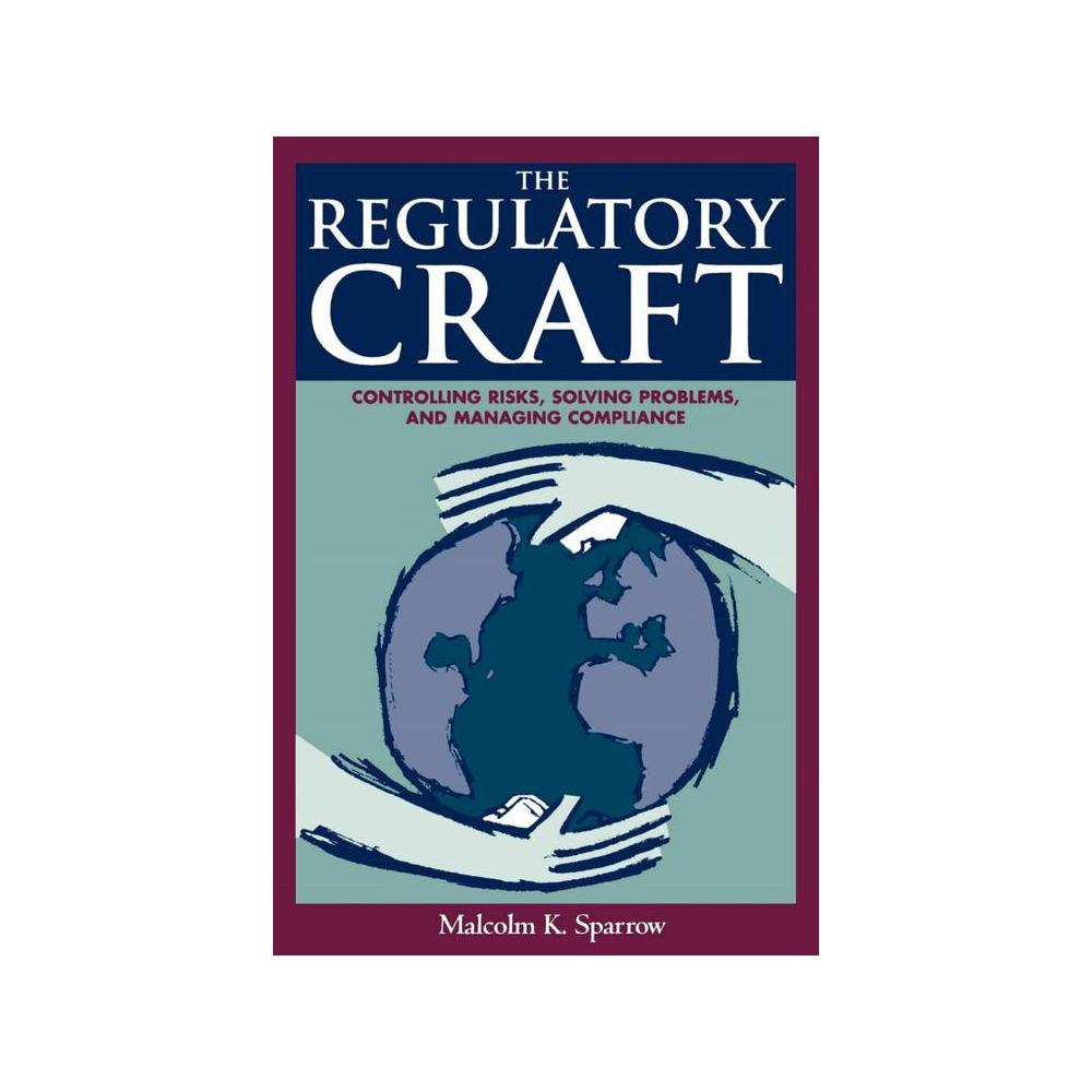 Sparrow, The Regulatory Craft: Controlling Risks, Solving Problems, and Managing Compliance, 9780815780656, Brookings Institution Press, 2000, Business & Economics, Books, 893835